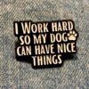 Pin - I Work Hard So My Dog