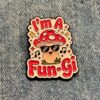 Pin - I'm A Fun-Gi